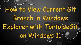 How to View Current Git Branch in Windows Explorer with TortoiseGit on Windows 11