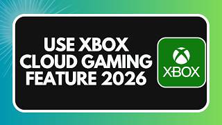 HOW TO USE XBOX CLOUD GAMING FEATURE 2026