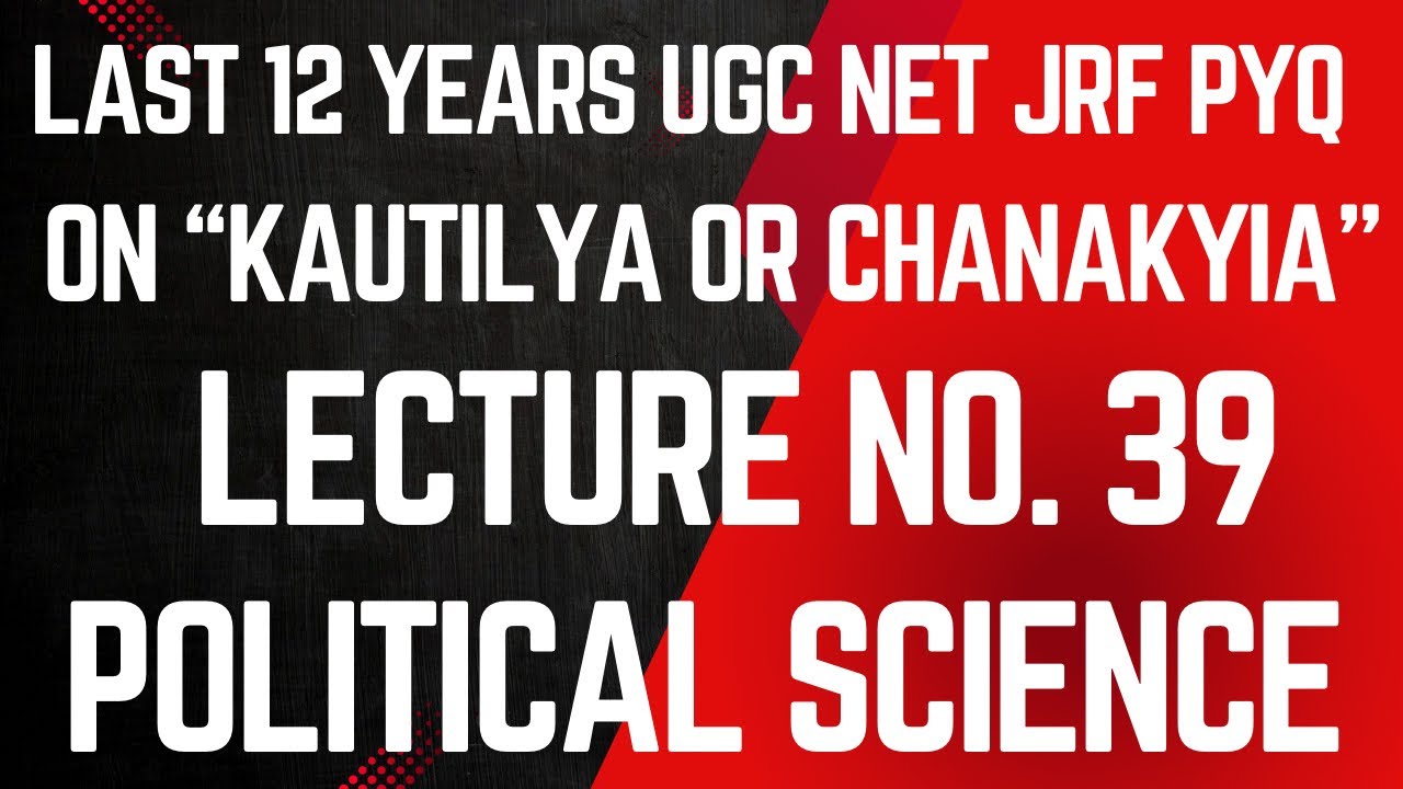 LEC. 39. PYQs OF KAUTILYA/10+2 LECTURER/POLITICAL SCIENCE/UGC NET-JRF/LAST 12 YEARS PYQs/TOP MCQs