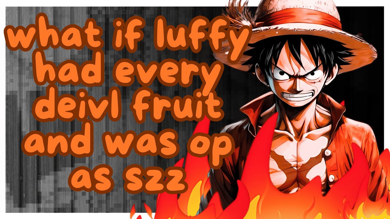 what if luffy had every devil fruit and was op as szzz....... one short