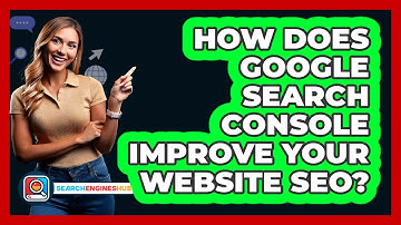 How Does Google Search Console Improve Your Website SEO? - SearchEnginesHub.com
