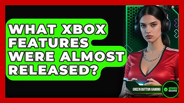 What Xbox Features Were Almost Released? - Green Button Gaming