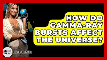 How Do Gamma-ray Bursts Affect The Universe? - Physics Frontier