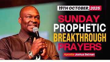 [19TH OCTOBER 2025] SUNDAY PROPHETIC PRAYERS - APOSTLE JOSHUA SELMAN
