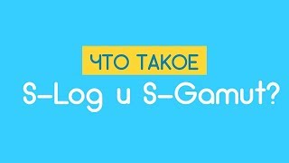 Что такое S-LOG и S-GAMUT
