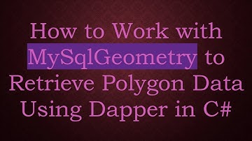How to Work with MySqlGeometry to Retrieve Polygon Data Using Dapper in C#