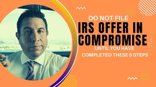 Do Not File an IRS Offer In Compromise until you have completed these [5 steps]. IRS Fresh Start