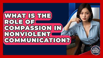 What Is The Role Of Compassion In Nonviolent Communication? - Your Civil Rights Guide