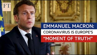 Emmanuel Macron tells the FT coronavirus is Europe's 'moment of truth'