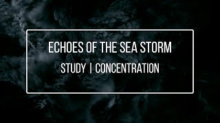 Echoes of the Sea Storm – Focus Music for Work, Study, Deep Concentration