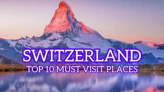 Top 10 Must Visit Places in Switzerland