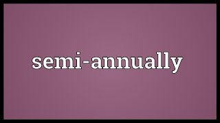 Semi-annually Meaning