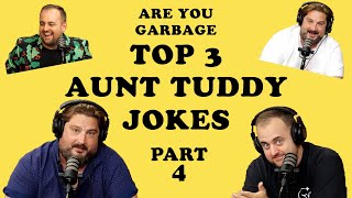 EVERY AUNT TUDDY JOKE TOP 3 - Are You Garbage Comedy Podcast - PART 4