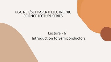 Semiconductors | Lecture 6 | UGC NET/SET Paper II Electronic Science