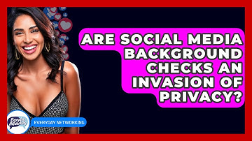 Are Social Media Background Checks An Invasion Of Privacy? - Everyday-Networking