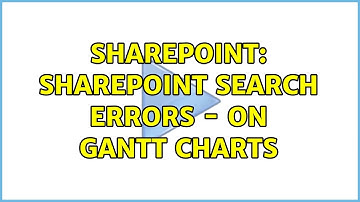 Sharepoint: SharePoint Search Errors - On Gantt Charts