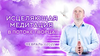 ИСЦЕЛЯЮЩАЯ МЕДИТАЦИЯ в потоке ТВОРЦА (Февраль 2022) - Михаил Агеев