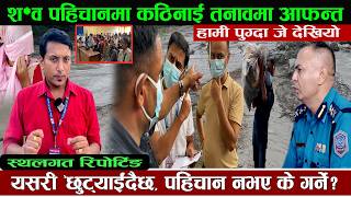श*व पहिचानमा कठिनाई तनाबमा आफन्त यसरी 'छुट्याईंदैछ,पहिचान नभए के गर्ने ? Badhi Update || Hemraj Adh