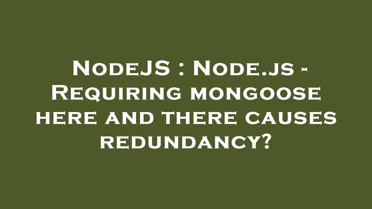 NodeJS : Node.js - Requiring mongoose here and there causes redundancy ...