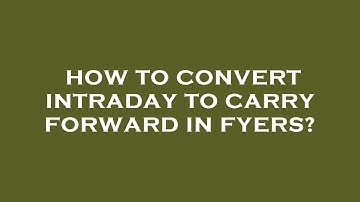 How to convert intraday to carry forward in fyers?