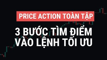 3 BƯỚC TÌM ĐIỂM VÀO LỆNH TỐI ƯU - PRICE ACTION TOÀN TẬP