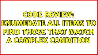 Code Review: Enumerate all items to find those that match a complex condition