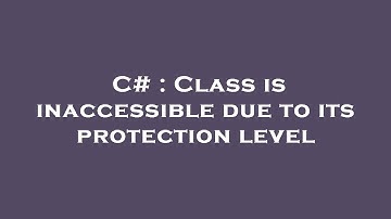 C# : Class is inaccessible due to its protection level