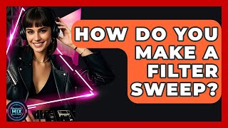How Do You Make A Filter Sweep? - Electronic Mix Masters