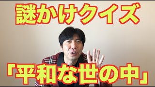 謎かけクイズ「平和な世の中」
