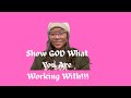 SHOW GOD WHAT YOUR WORKING WITH!!!