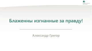 Блаженны изгнанные за правду! - Александр Григор - 13.01.2025