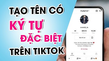 Cách tạo tên kí tự đặc biệt trên TikTok để profile siêu ngầu