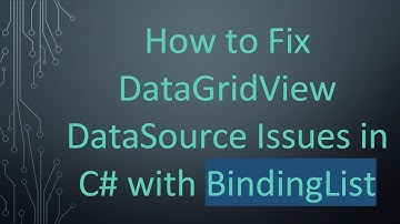 How to Fix DataGridView DataSource Issues in C# with BindingList
