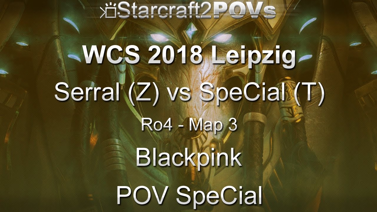 SC2 LotV - WCS 2018 Leipzig - Serral vs SpeCial - Ro4 - Map 3 - Blackpink - SpeCial