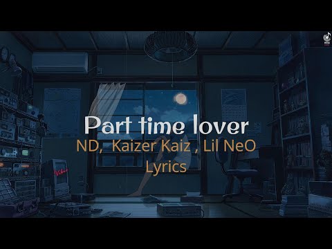 Part time lovers (Kaiser kai - ND - Lill neo )  lyrics