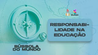 Responsabilidade na educação // BÚSSOLA DO MUNDO