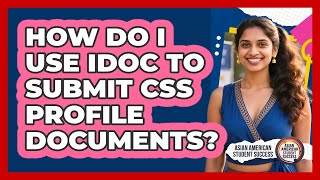 How Do I Use IDOC To Submit CSS Profile Documents? - Asian American Student Success