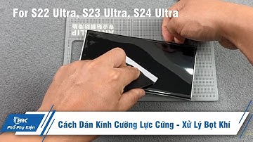 Cách dán cường lực cứng cho Samsung S23 Ultra, S24 Ultra, S22 Ultra Không Bị Bọt Khí, Cảm Biến Nhạy