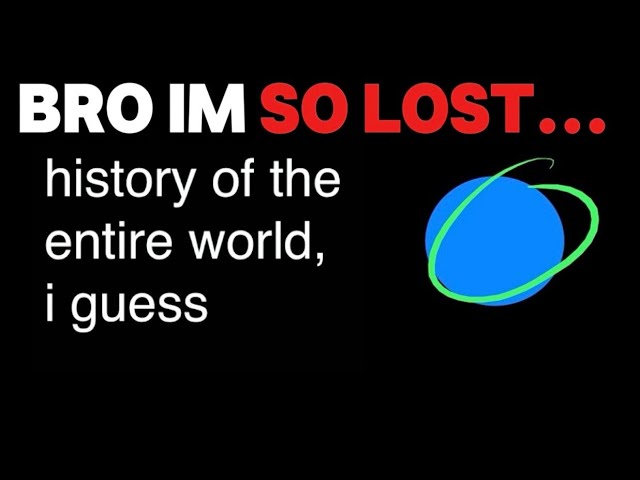 I FINALLY WATCHED THE HISTORY OF THE ENTIRE WORLD, I GUESS (IM SO LOST BRO)