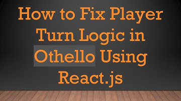 How to Fix Player Turn Logic in Othello Using React.js