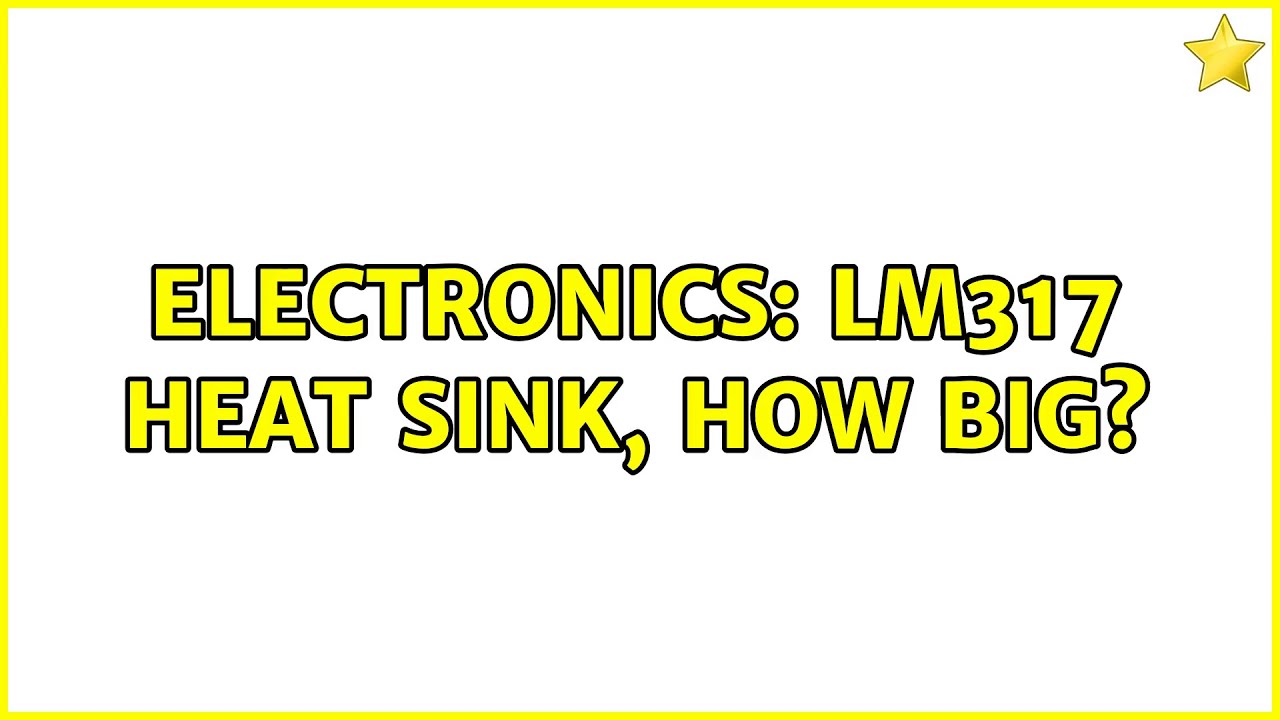 Electronics LM317 Heat sink, how big? (2 Solutions!!) YouTube