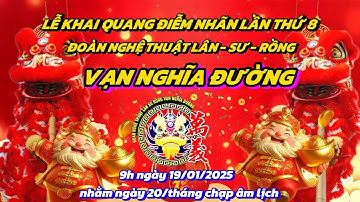 LỄ KHAI QUANG ĐIỄM NHÃN LẦN THỨ 8 đoàn nghệ thuật lân sư rồng VẠN NGHĨA ĐƯỜNG xuân ất Tỵ 2025
