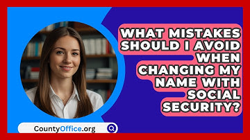 What Mistakes Should I Avoid When Changing My Name With Social Security? - CountyOffice.org