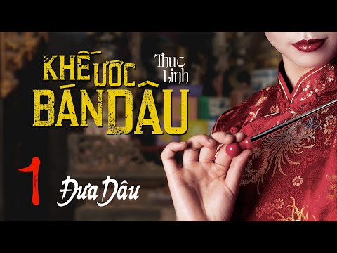 Video KHẾ ƯỚC BÁN DÂU - Tập 1: Đưa Dâu | Tác giả Thục Linh... - youtube