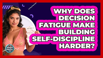 Why Does Decision Fatigue Make Building Self-discipline Harder? - Habit Hacks Hub