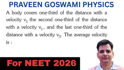 A body covers one-third of the distance with a  velocity v1 the second one-third of the #neet2026 