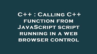C++ : Calling C++ function from JavaScript script running in a web browser control