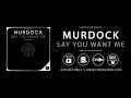 Murdock - Say You Want Me