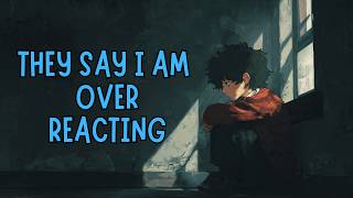 They Say I’m Overreacting – But They Never Felt My Hurt