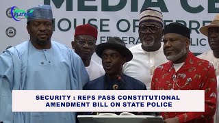 Security: Reps Passes Constitutional Amendment Bill on State Police